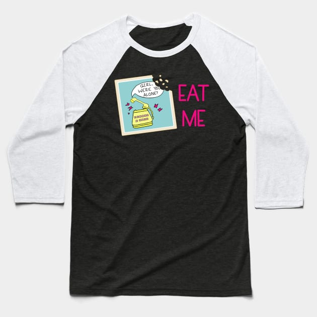 EAT ME! Baseball T-Shirt by Girl Were You Alone Podcast